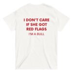Erkek Beyaz I DON'T CARE IF SHE GOT RED FLAGS I AM A BULL %100 Pamuk Bisiklet Yaka Tişört