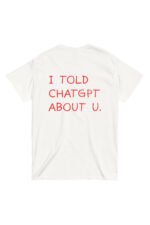 Beyaz I TOLD CHATGPT ABOUT U %100 Pamuk Bisiklet Yaka Tişört