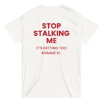 Beyaz STOP STALKING ME ITS GETTING TOO ROMANTIC %100 Pamuk Bisiklet Yaka Tişört
