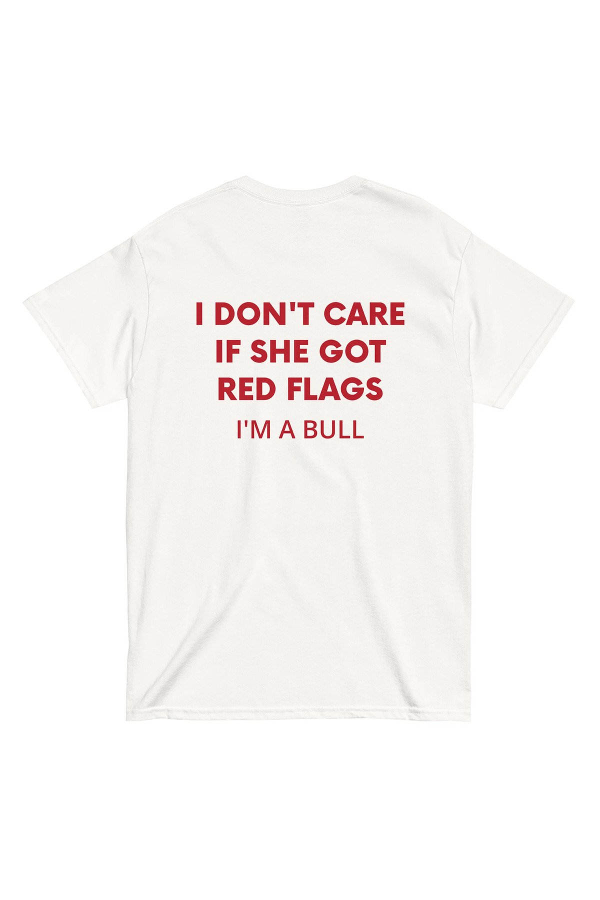 1_org_zoom.jpg Erkek Beyaz I DON'T CARE IF SHE GOT RED FLAGS I AM A BULL %100 Pamuk Bisiklet Yaka Tişört - Image 1